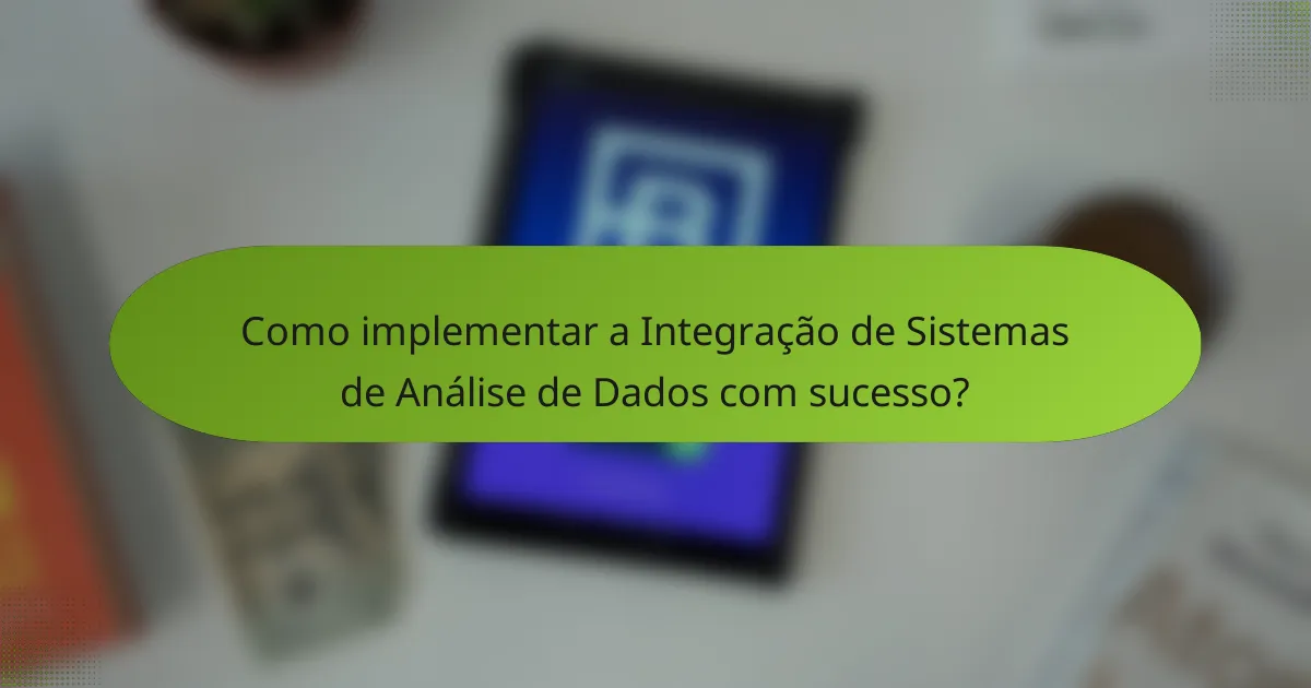 Como implementar a Integração de Sistemas de Análise de Dados com sucesso?