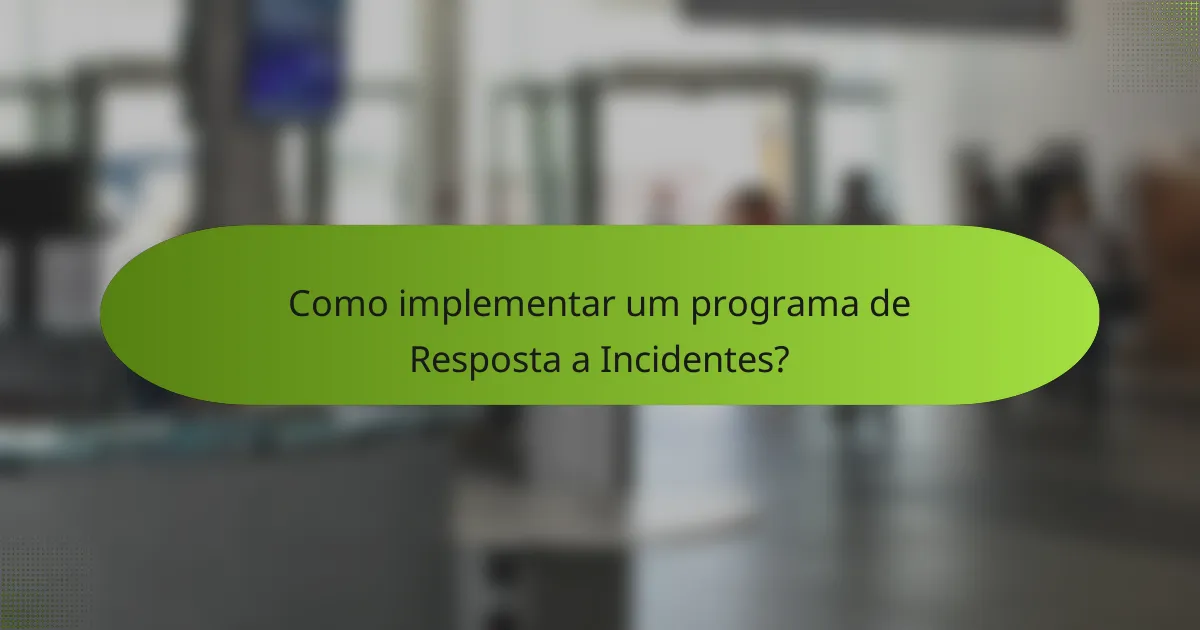 Como implementar um programa de Resposta a Incidentes?
