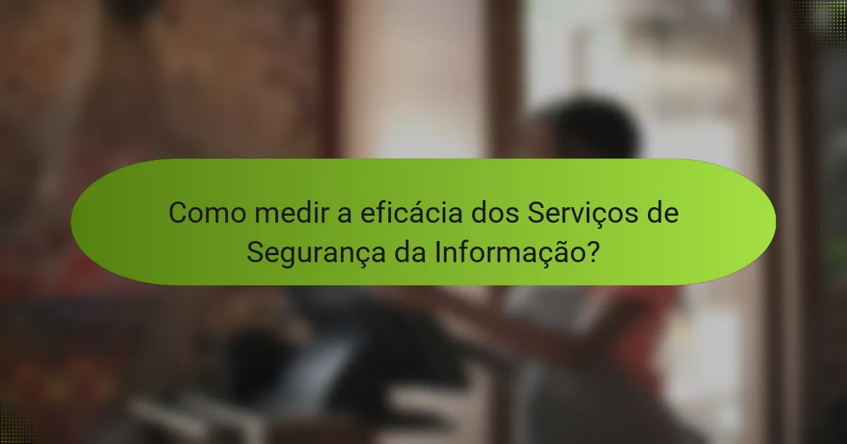 Como medir a eficácia dos Serviços de Segurança da Informação?
