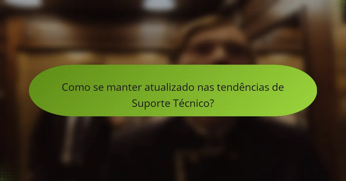 Como se manter atualizado nas tendências de Suporte Técnico?