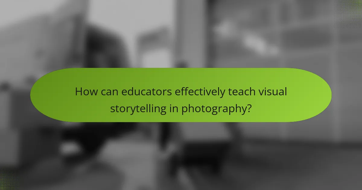 How can educators effectively teach visual storytelling in photography?