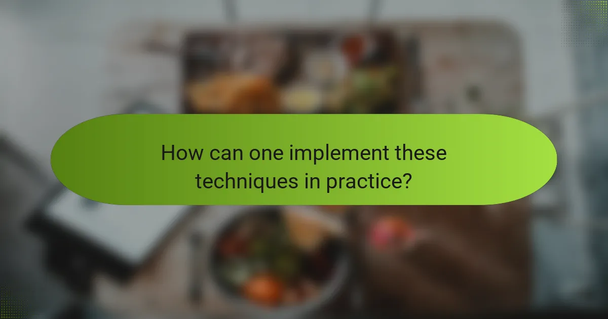 How can one implement these techniques in practice?