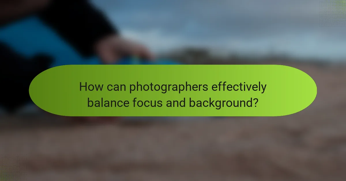How can photographers effectively balance focus and background?