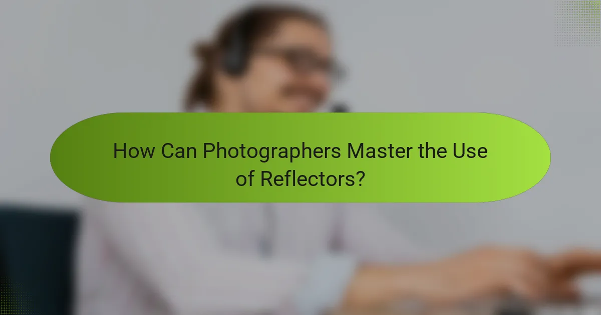 How Can Photographers Master the Use of Reflectors?