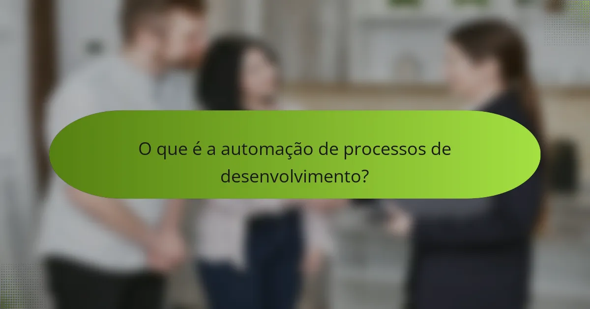 O que é a automação de processos de desenvolvimento?