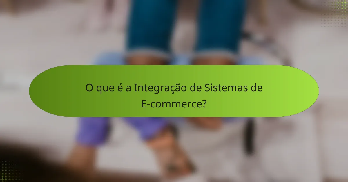 O que é a Integração de Sistemas de E-commerce?