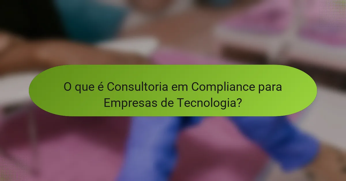 O que é Consultoria em Compliance para Empresas de Tecnologia?