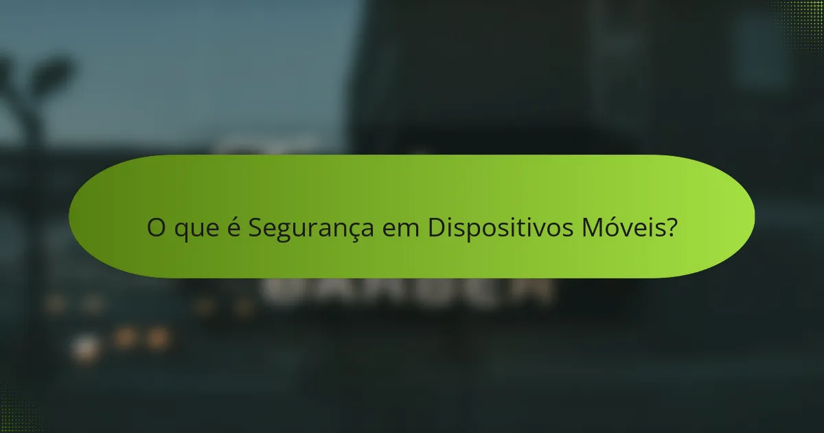 O que é Segurança em Dispositivos Móveis?