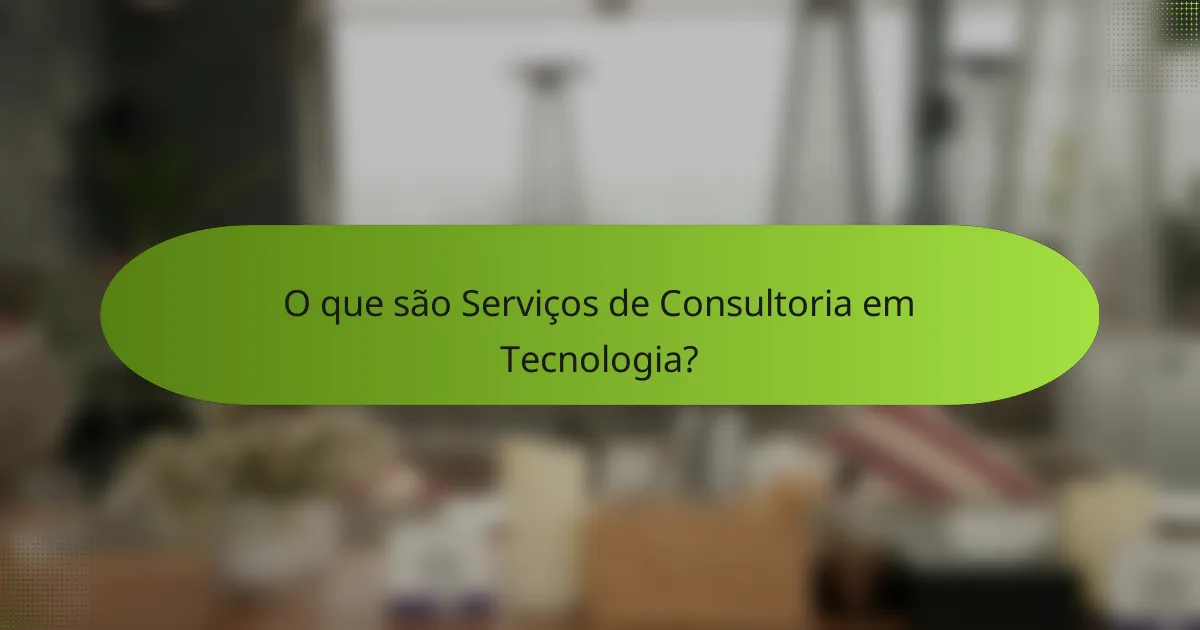 O que são Serviços de Consultoria em Tecnologia?