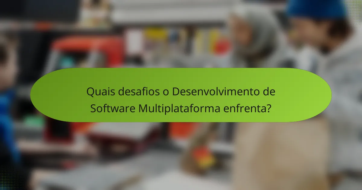 Quais desafios o Desenvolvimento de Software Multiplataforma enfrenta?