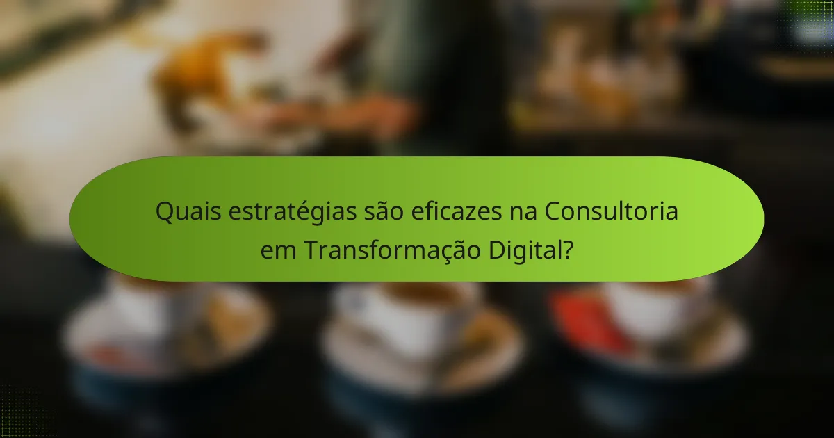 Quais estratégias são eficazes na Consultoria em Transformação Digital?