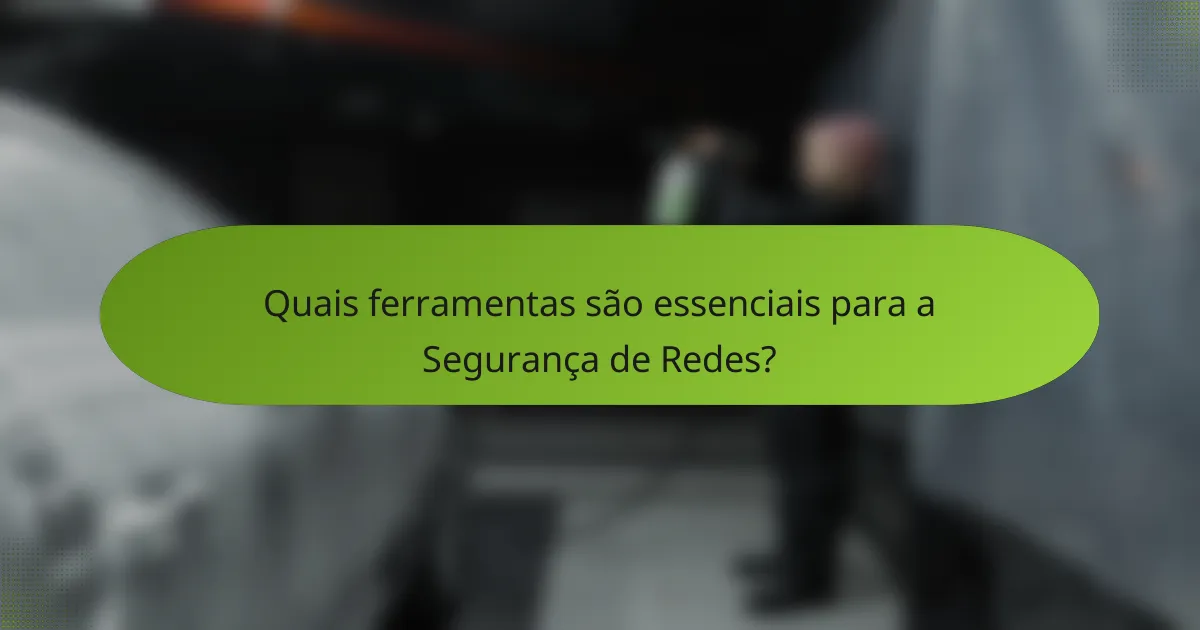Quais ferramentas são essenciais para a Segurança de Redes?