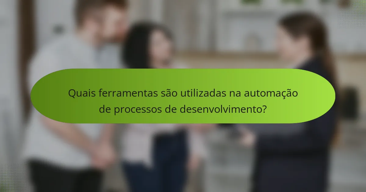 Quais ferramentas são utilizadas na automação de processos de desenvolvimento?