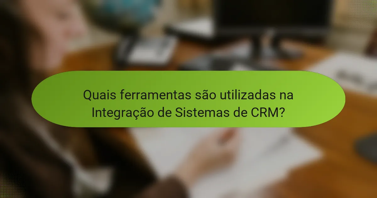 Quais ferramentas são utilizadas na Integração de Sistemas de CRM?