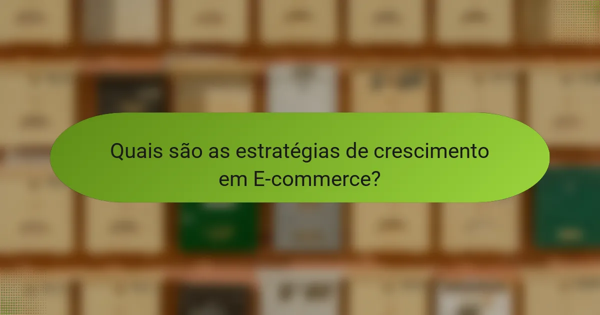 Quais são as estratégias de crescimento em E-commerce?