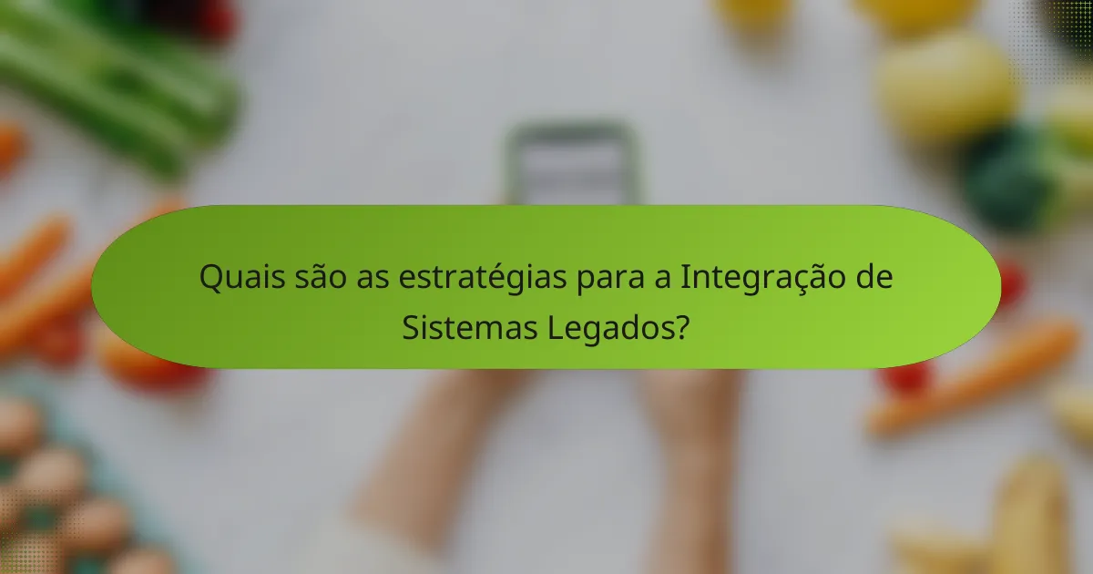 Quais são as estratégias para a Integração de Sistemas Legados?
