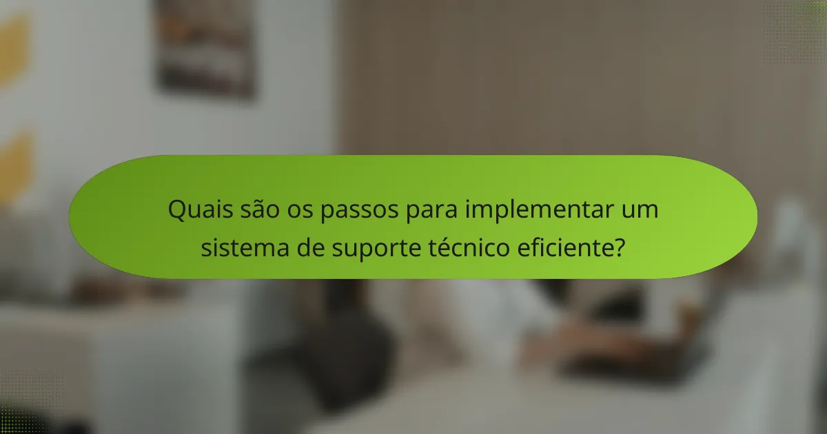 Quais são os passos para implementar um sistema de suporte técnico eficiente?