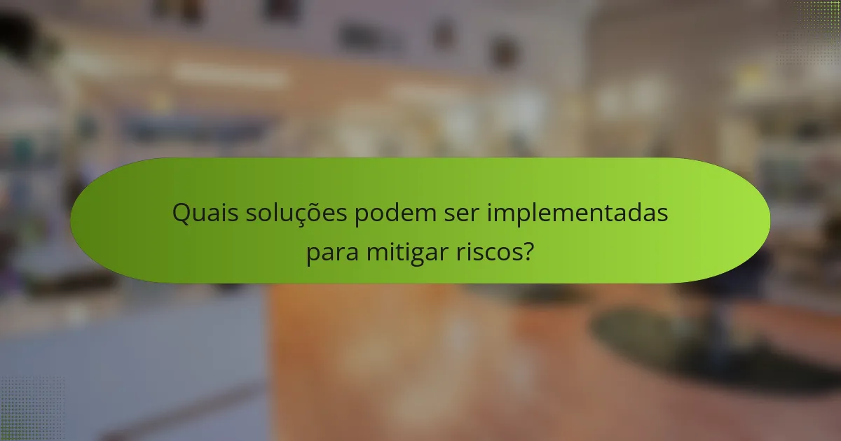 Quais soluções podem ser implementadas para mitigar riscos?