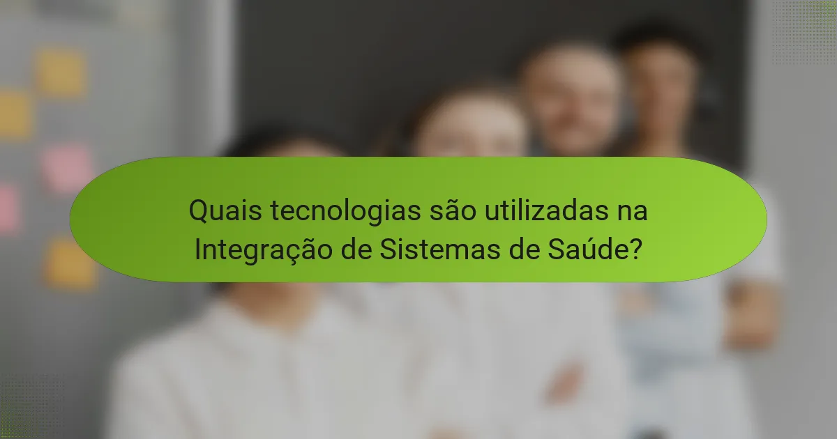 Quais tecnologias são utilizadas na Integração de Sistemas de Saúde?