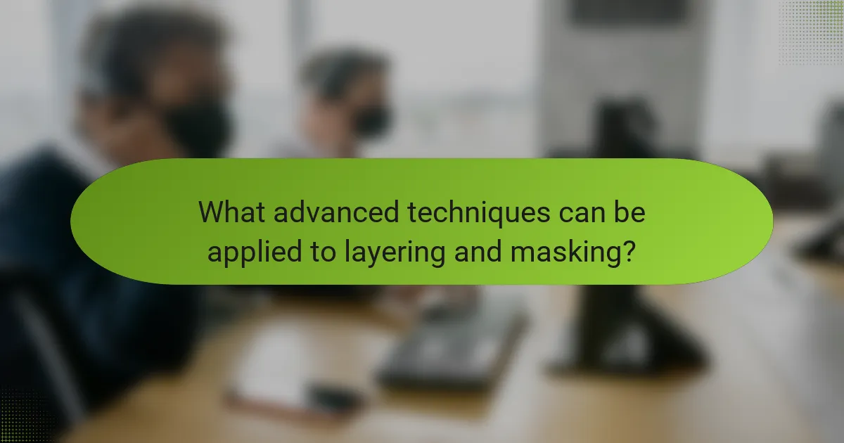 What advanced techniques can be applied to layering and masking?