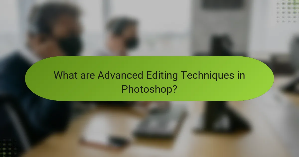 What are Advanced Editing Techniques in Photoshop?
