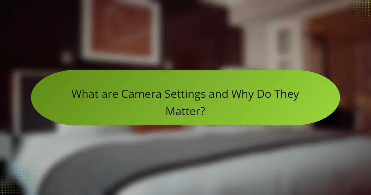 What are Camera Settings and Why Do They Matter?