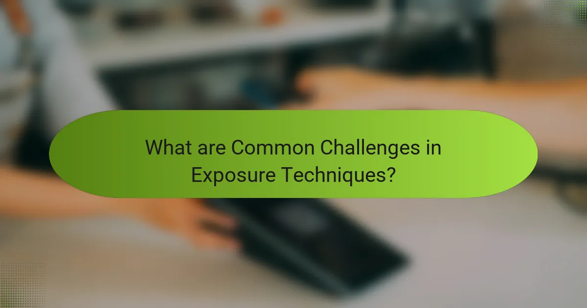 What are Common Challenges in Exposure Techniques?