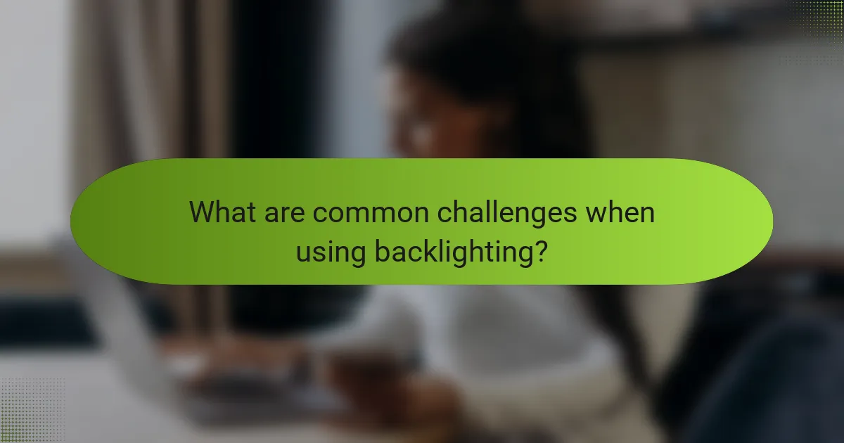 What are common challenges when using backlighting?