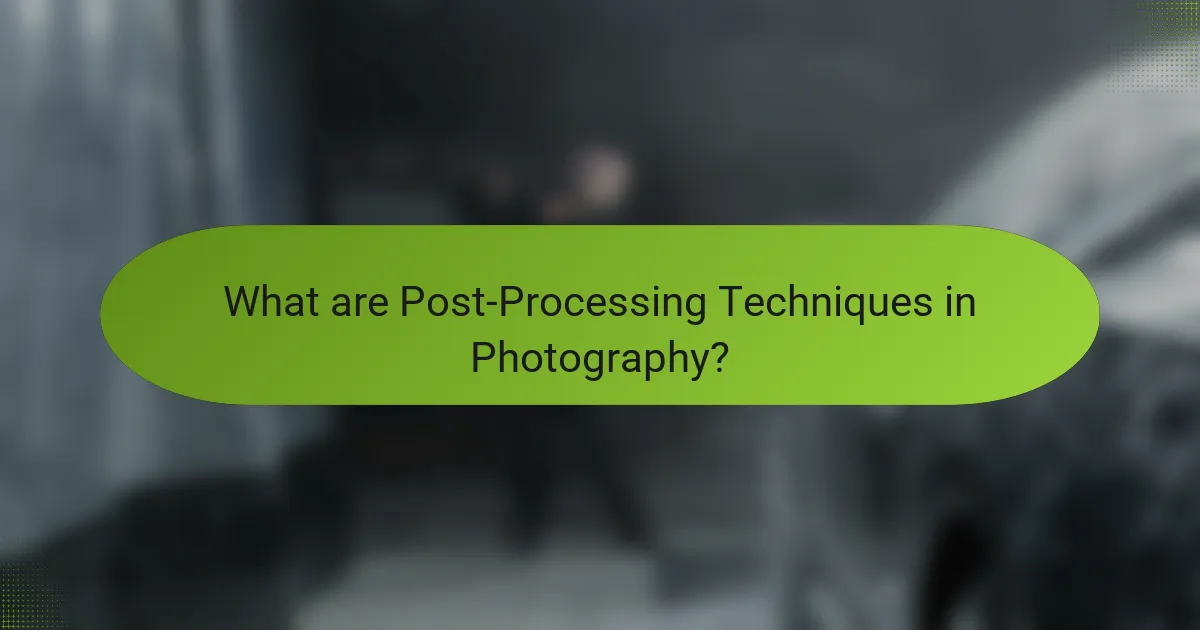 What are Post-Processing Techniques in Photography?