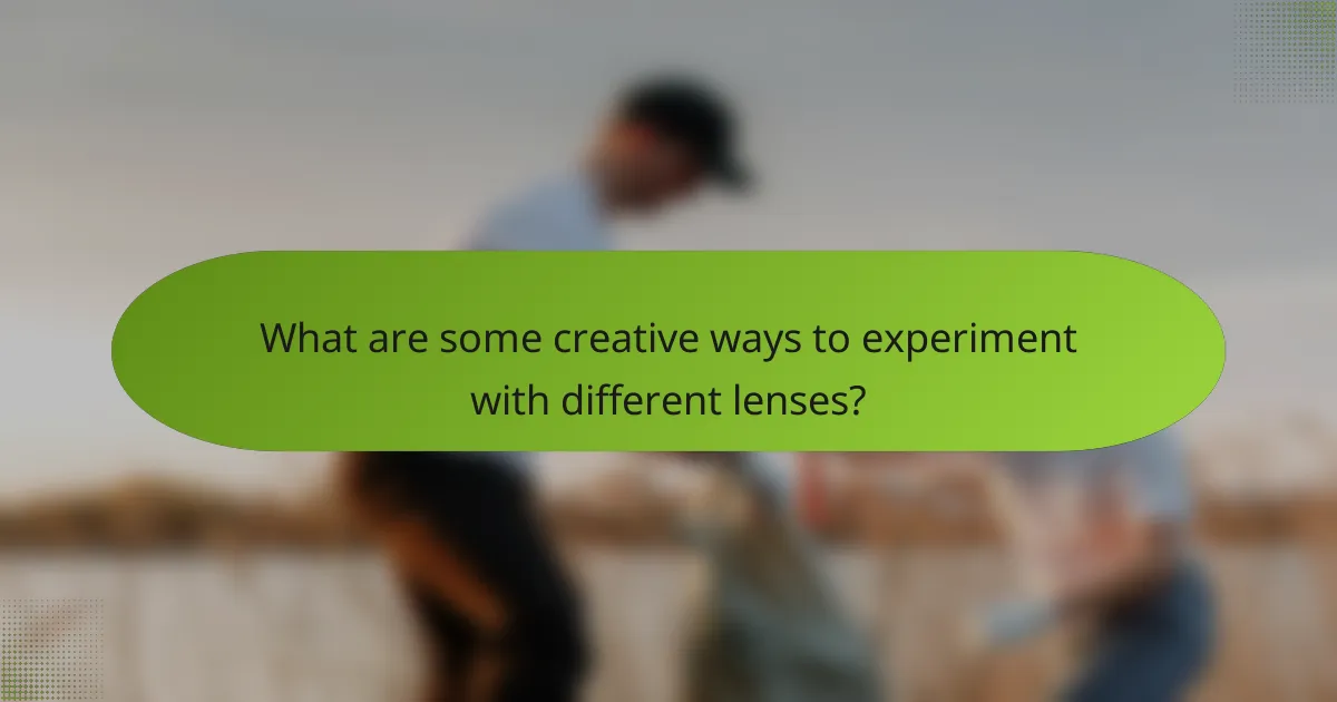 What are some creative ways to experiment with different lenses?