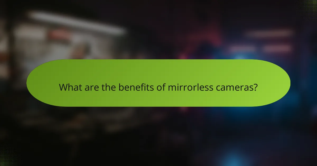 What are the benefits of mirrorless cameras?