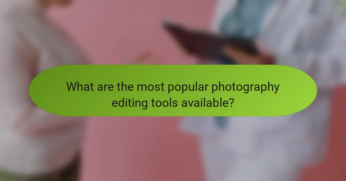 What are the most popular photography editing tools available?