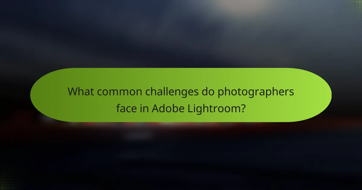 What common challenges do photographers face in Adobe Lightroom?