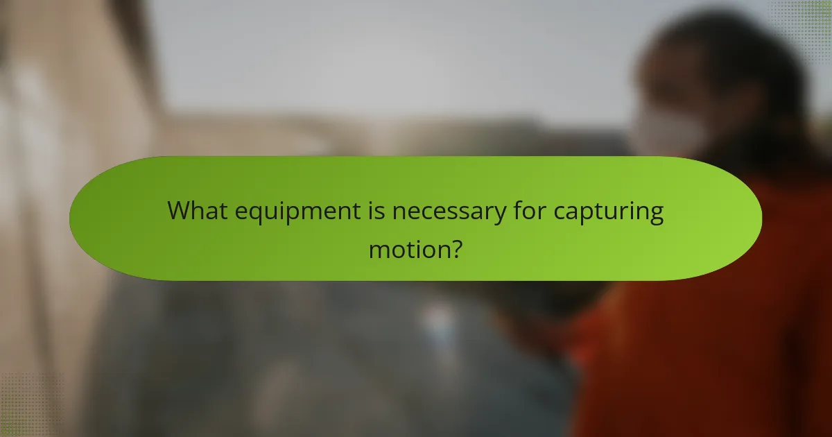 What equipment is necessary for capturing motion?