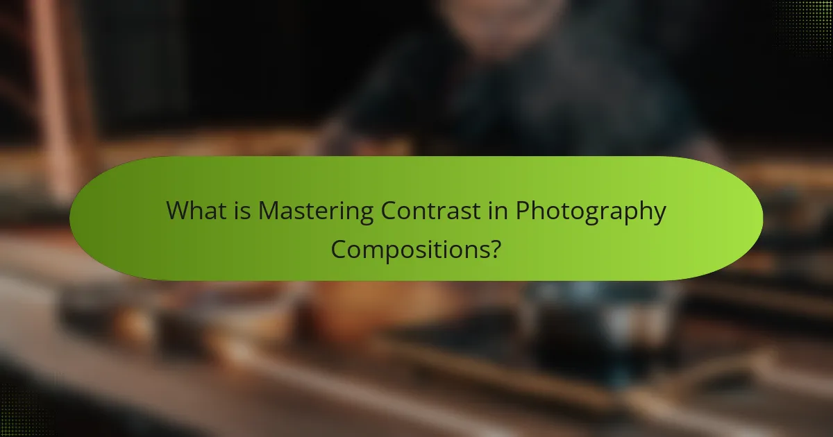 What is Mastering Contrast in Photography Compositions?