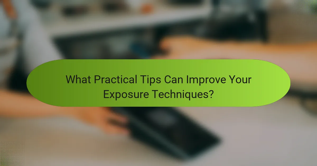 What Practical Tips Can Improve Your Exposure Techniques?