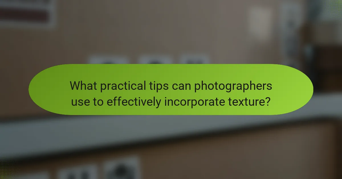What practical tips can photographers use to effectively incorporate texture?