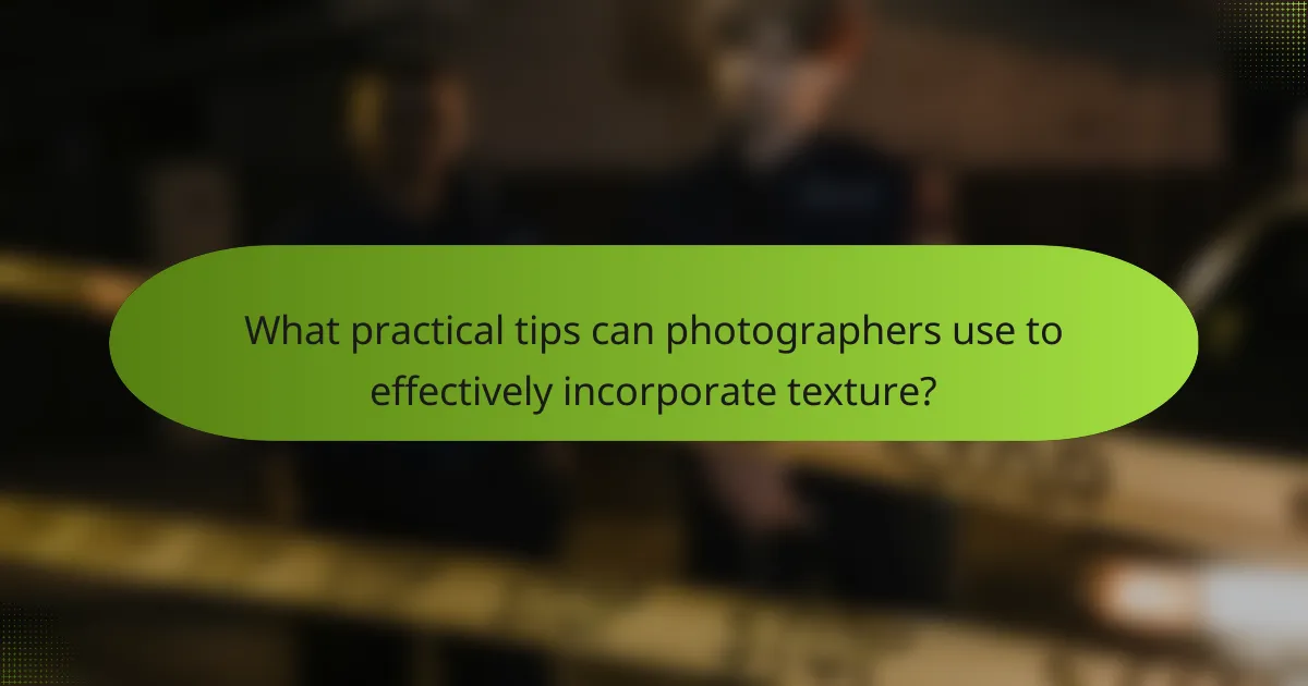 What practical tips can photographers use to effectively incorporate texture?