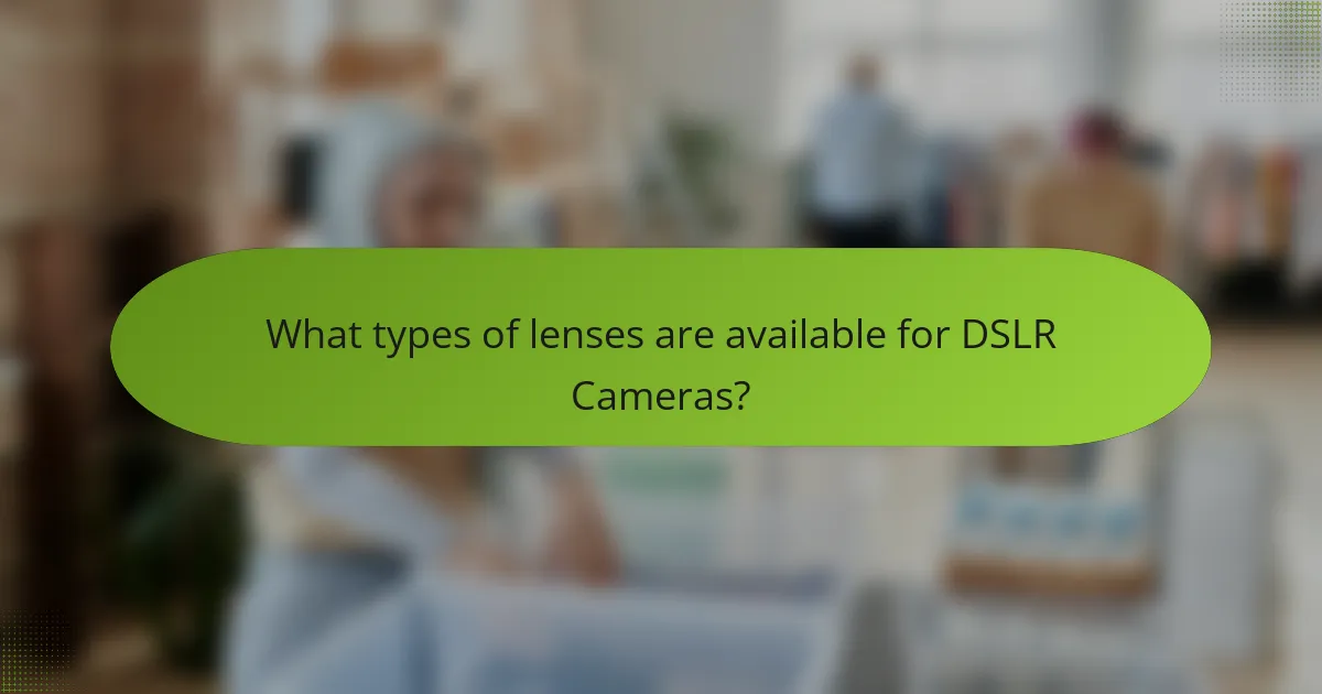 What types of lenses are available for DSLR Cameras?